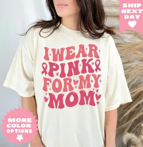 I Wear Pink For My Mom Shirt, Pink Ribbon Shirt, Breast Cancer Shirt, Cancer TShirt, Cancer Mom TShirt, Cancer Awareness, Cancer Support Tee